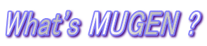 What's MUGEN ?